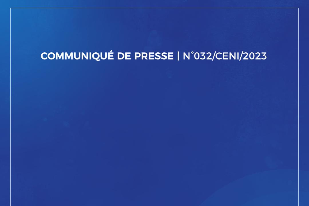 COMMUNIQUE DE PRESSE N°032/CENI/2023